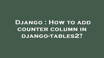Django : How to add counter column in django-tables2?