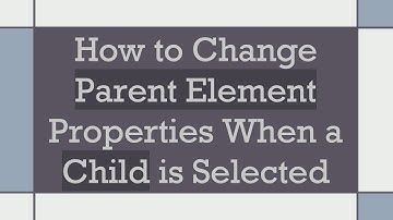 How to Change Parent Element Properties When a Child is Selected