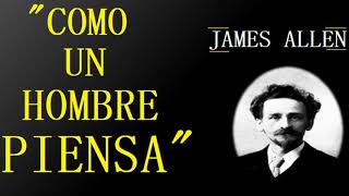 COMO UN HOMBRE PIENSA | JAMES ALLEN EN ESPAÑOL | COMPLETO