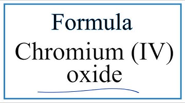 How to Write the Formula for Chromium (IV) oxide
