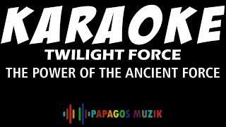 TWILIGHT FORCE - THE POWER OF THE ANCIENT FORCE - KARAOKE INSTRUMENTAL - PAPAGOS MUZIK