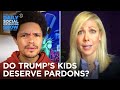 Why the Trump Kids Deserve a Pardon | The Daily Social Distancing Show