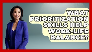 What Prioritization Skills Help Work-life Balance? - First Job Success Guide
