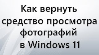 Как вернуть средство просмотра фотографий в Windows 11