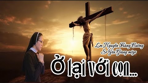 Ở LẠI VỚI CON… Lm Nguyễn Hùng Cường || Sr Yên Giang mtgv 