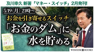 【5/19(月) 21時~】お金を引き寄せるスイッチ「お金のダム」に水を貯める ー及川幸久 新著「マネー・スイッチ」2月発刊!ー【WISDOM BOOKS】【及川幸久】