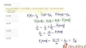 Given that P(A) = 1//3, P(B) = 3//4 and P(A uu B) = 11//12 then what is P(B//A) ? | 12 | PROBABI...