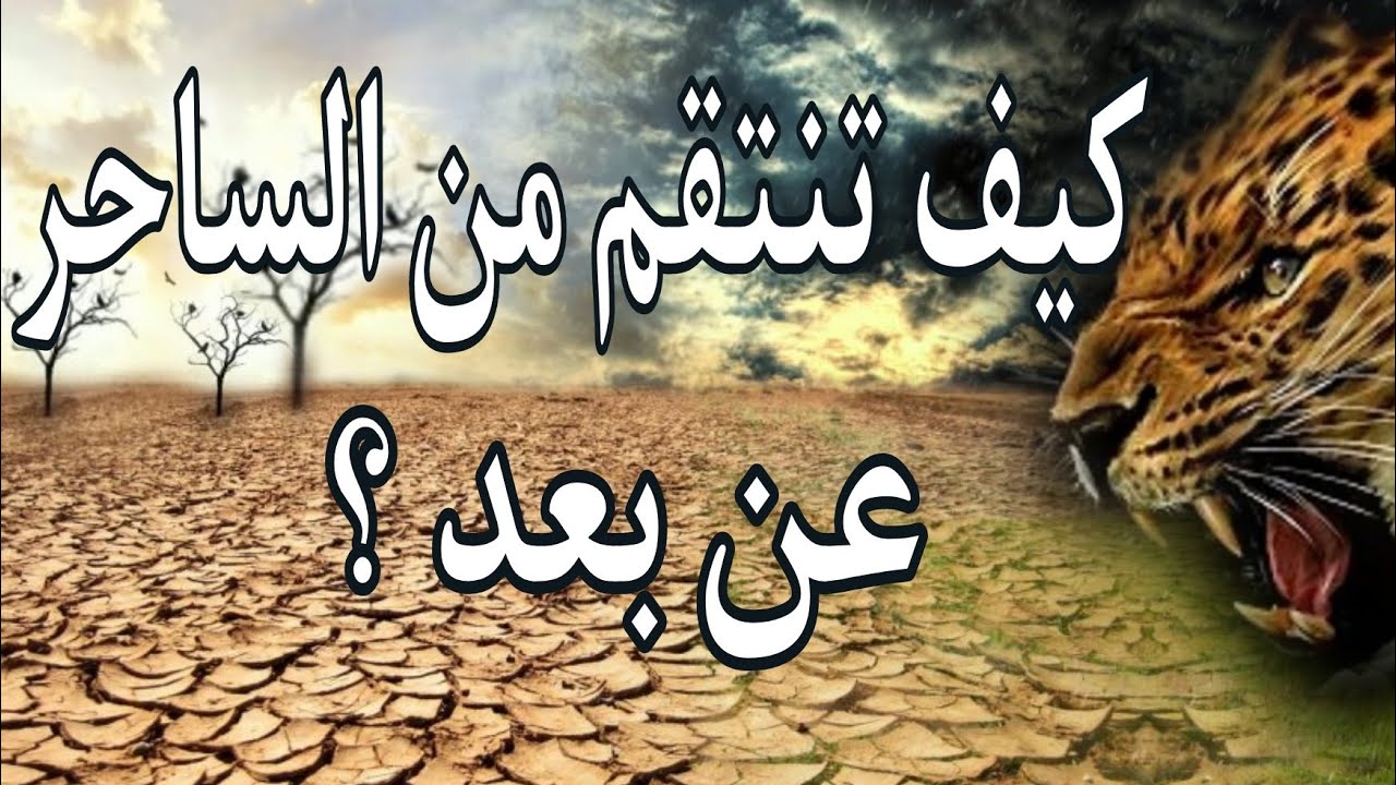 كيف تنتقم من الساحر عن بعد وتذيقه العذاب الأليم؟ طرق سهلة ومجربة