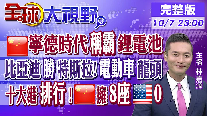 中國寧德時代稱霸鋰電池!"比亞迪"勝特斯拉成為電動車龍頭!全球十大港排行.大陸擁有8座美國掛蛋｜【全球大視野】20221007 完整版  @Global_Vision  ​ - 天天要聞