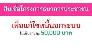 สินเชื่อโครงการธนาคารประชาชน [เพื่อแก้ไขหนี้นอกระบบ] ไม่เกินรายละ 50,000 บาท