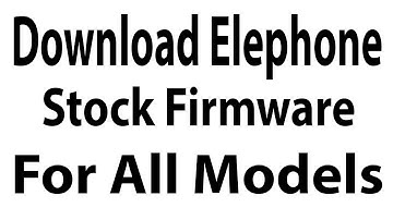 Download Elephone Stock Firmware For All Models