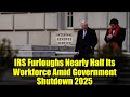 IRS Furloughs Nearly Half Its Workforce Amid Government Shutdown 2025