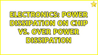 Electronics: Power dissipation on chip vs. Over power dissipation (2 Solutions!!)