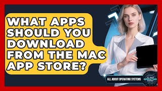 What Apps Should You Download From The Mac App Store - All About Operating Systems