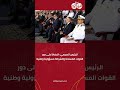 الرئيس السيسي: الحفاظ على دور القوات المسلحة والشرطة مسؤولية وطنية