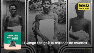 Acontece que no es poco | El Congo (belga): 10 millones de muertos