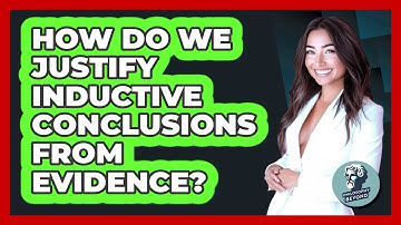 How Do We Justify Inductive Conclusions From Evidence?