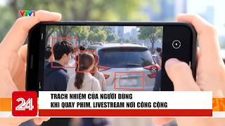 User Responsibilities When Filming and Livestreaming in Public | VTV24 Update