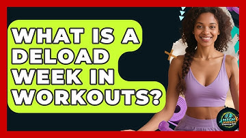 What Is A Deload Week In Workouts? - High Energy Training Hub