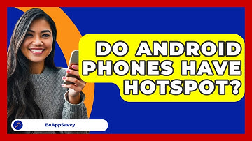 Do Android Phones Have Hotspot? - Be App Savvy