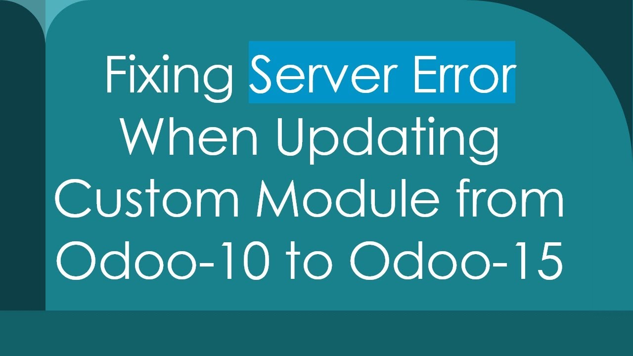 Fixing Server Error When Updating Custom Module from Odoo-10 to Odoo-15