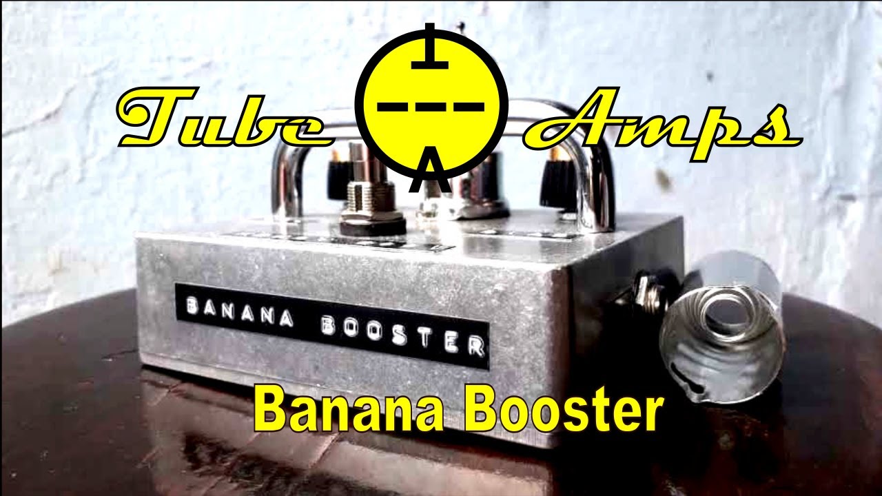 Banana Booster - True Tube Booster : 4 Steps - Instructables