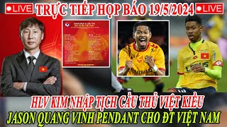 🔴TRỰC TIẾP 19/5: HLV KIM  NHẬP TỊCH NGÔI SAO VIỆT KIỀU JASON QUANG VINH PENDANT CHO ĐT VIỆT NAM