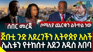 Ethiopia | Ethiopian News ጅቡቲ ጉድ አደረገችን ኢትዮጵያ አለች II ሌሊቱን የተከሰተ አደጋ አዲስ አበባ II ሶማሊያ ጨርቋን ልትጥል ነው