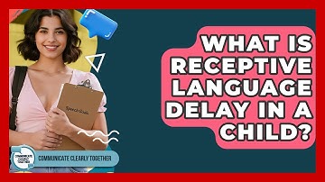What Is Receptive Language Delay In A Child? - Communicate Clearly Together