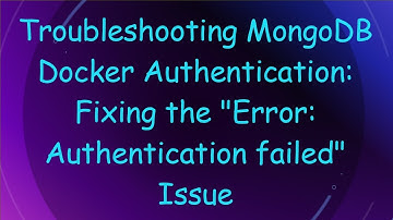 Troubleshooting MongoDB Docker Authentication: Fixing the "Error: Authentication failed" Issue