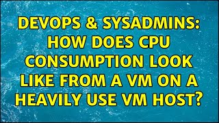 DevOps & SysAdmins: How does CPU consumption look like from a VM on a heavily use VM Host? Net Worth
