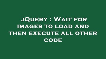 jQuery : Wait for images to load and then execute all other code