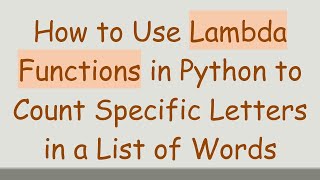 How to Use Lambda Functions in Python to Count Specific Letters in a List of Words
