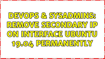 DevOps & SysAdmins: remove secondary IP on interface ubuntu 19.04 permanently (4 Solutions!!)