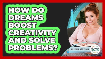 How Do Dreams Boost Creativity And Solve Problems? - Millennial Health Hub
