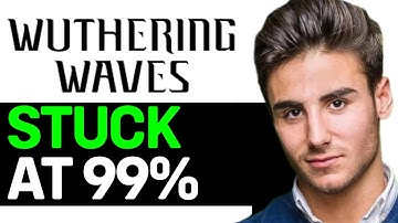 How to Fix Wuthering Waves Downloading Stuck at 99%