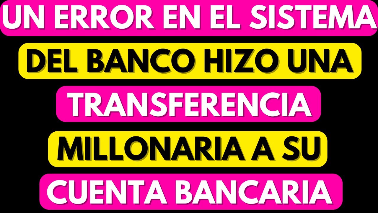UN ERROR EN EL SISTEMA DEL BANCO HIZO UNA TRANSFERENCIA MILLONARIA A SU CUENTA BANCARIA