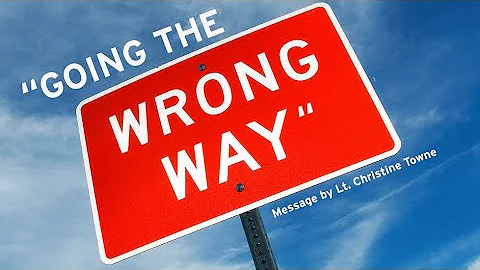 August 29th, 2021 "GOING THE WRONG WAY"  Message b...
