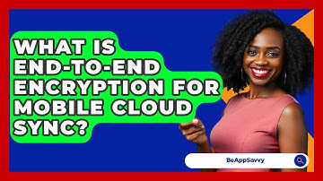 What Is End-to-end Encryption For Mobile Cloud Sync? - Be App Savvy
