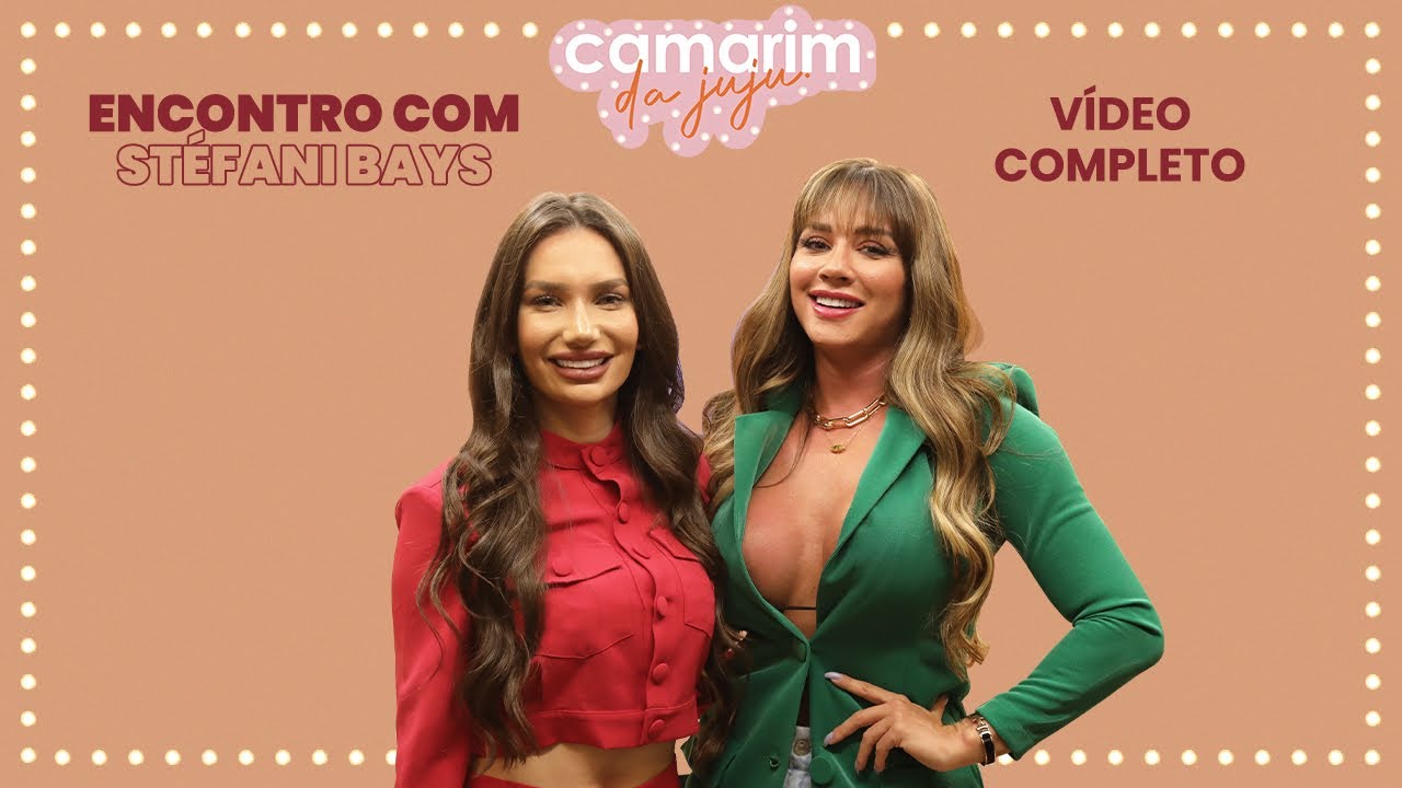ENCONTRO COM STÉFANI BAYS - CAMARIM DA JUJU #005