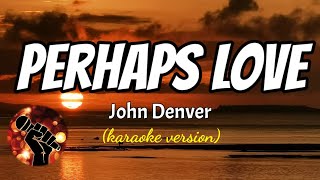 Video thumbnail of "PERHAPS LOVE - JOHN DENVER (karaoke version)"