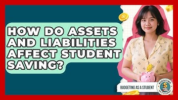 How Do Assets And Liabilities Affect Student Saving? - Budgeting as a Student