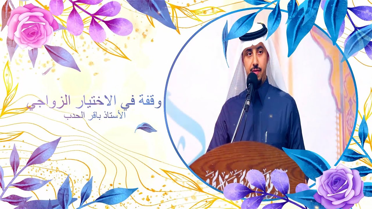 وقفة في الإختيار الزواجي الأستاذ باقر الحدب حفل النور بالأحساء ذكرى ميلاد الإمام علي بن أبي طالب علي