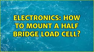 Electronics: How to mount a Half Bridge Load cell?