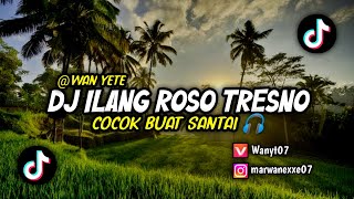 DJ ILANG ROSO TRESNO || ROSO TRESNO IKI SING TULUS KANGGO SLIRAMU -  COCOK BUAT SANTAI!