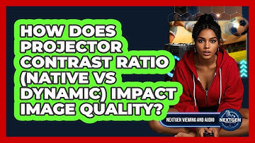 How Does Projector Contrast Ratio (native Vs Dynamic) Impact Image Quality?