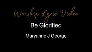 Maryanne J George - Be Glorified - Worship Lyric Video
