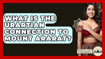 What Is The Urartian Connection To Mount Ararat? - Middle East Explorers