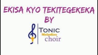 EKISA KYO TEKITEGEREKEKA  BY. TONIC MELODIES CHOIR