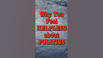 Why You Feel Helpless About Politics & Why You